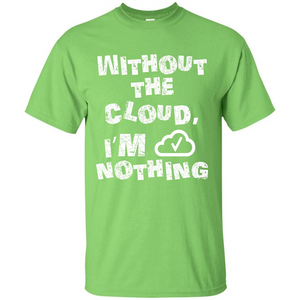 Without The Cloud I’m Nothing T-shirt