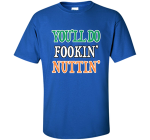 You'll Do Fookin Nuttin T-shirt