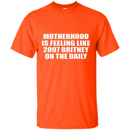 Motherhood Is Feeling Like 2007 Britney On The Daily T-shirt Orange