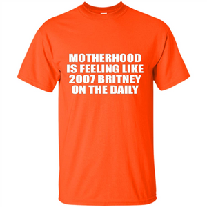 Motherhood Is Feeling Like 2007 Britney On The Daily T-shirt