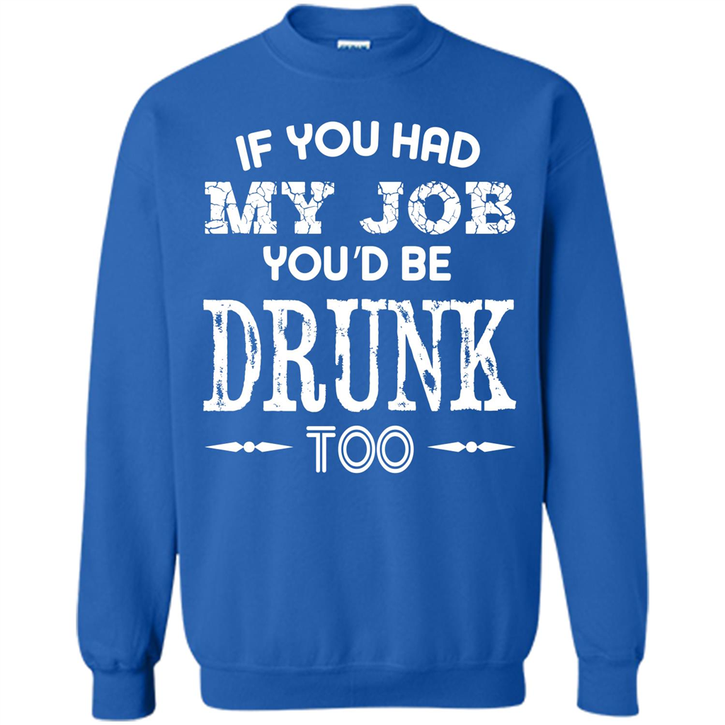 Drink T-shirt If You Had My Job You_Ñéd Be Drunk Too Royal