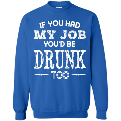Drink T-shirt If You Had My Job You_Ñéd Be Drunk Too Royal