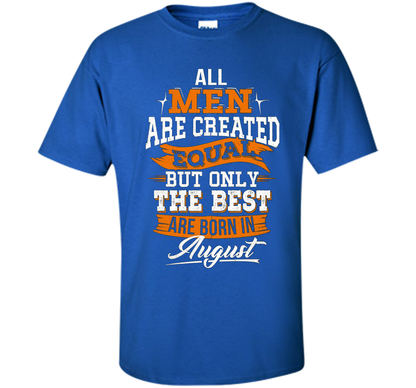 All Men Created Equal But The Best Born In August T-Shirt shirt Royal