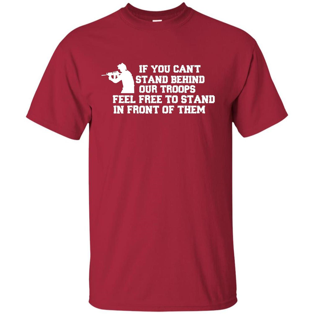 If You Can't Stand Behind Our Troops Feel Free To Stand In Front Of Them T-shirt Cardinal