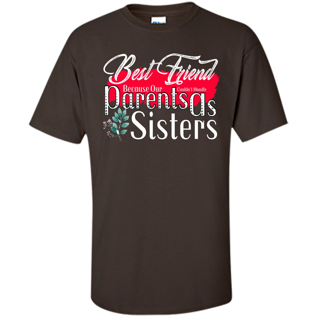 Best Friend T-shirtBest Friend Because Our Parents Couldn't Handle As Sisters Dark Chocolate