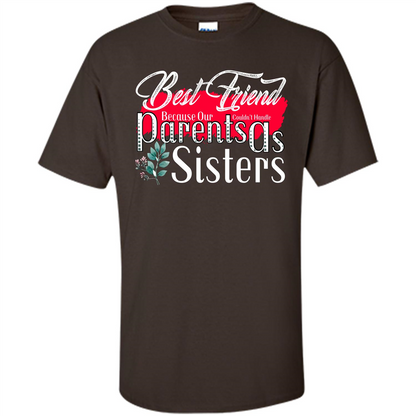 Best Friend T-shirtBest Friend Because Our Parents Couldn't Handle As Sisters Dark Chocolate