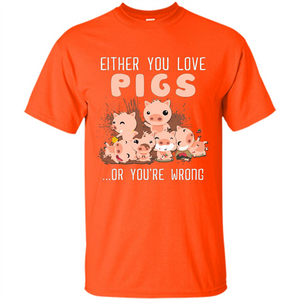 Either You Love Pigs Or You Wrong T-shirt