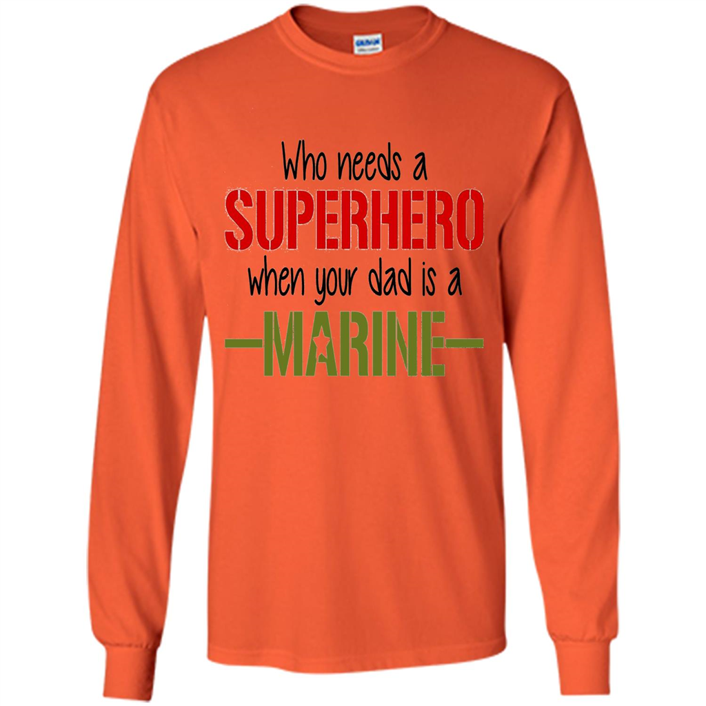 Who Needs A Superhero When Your Dad Is A Marine T-Shirt