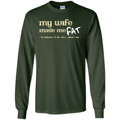 Husband T-shirt My Wife Made Me Fat So Nobody Else Will Want Me Forest Green