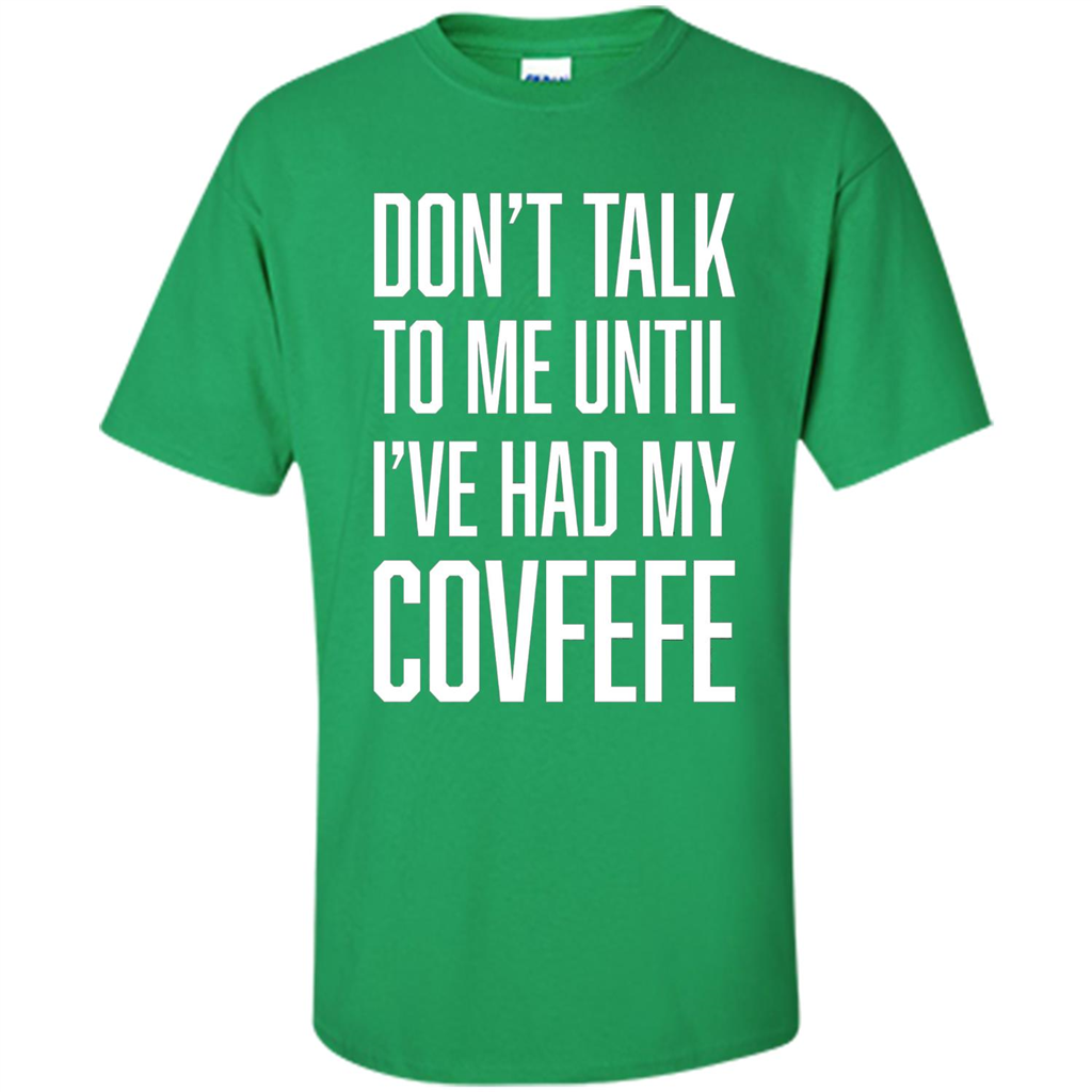 American T-shirt Don't Talk To Me Until I've Had My Covfefe Irish Green