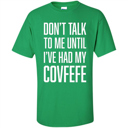American T-shirt Don't Talk To Me Until I've Had My Covfefe Irish Green