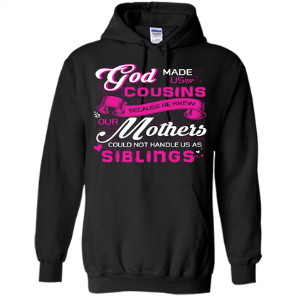 Family T-shirt God Made Us Cousins Because He Knew Our Mothers Could Not Handle Us As Siblings Black