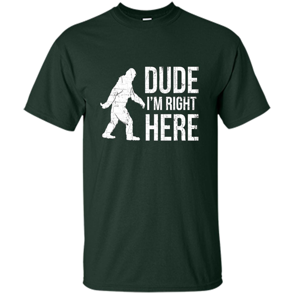 Bigfoot Sasquatch T-shirtt - Dude I'm Right Here Forest Green