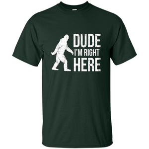 Bigfoot Sasquatch T-shirtt - Dude I'm Right Here