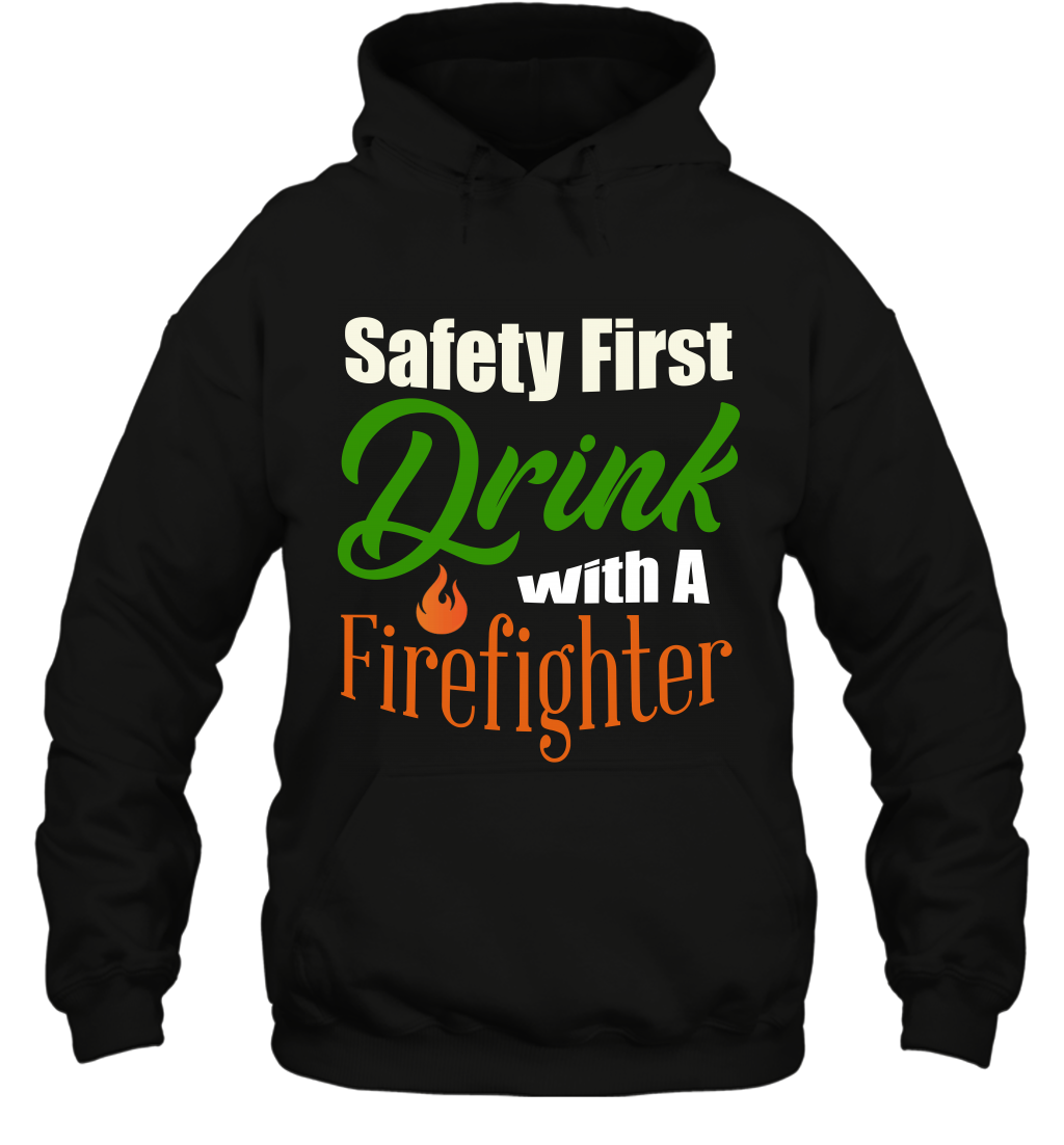 Safety First Drink With A Firefighter Saint Patricks Day Shirt Hoodie Black