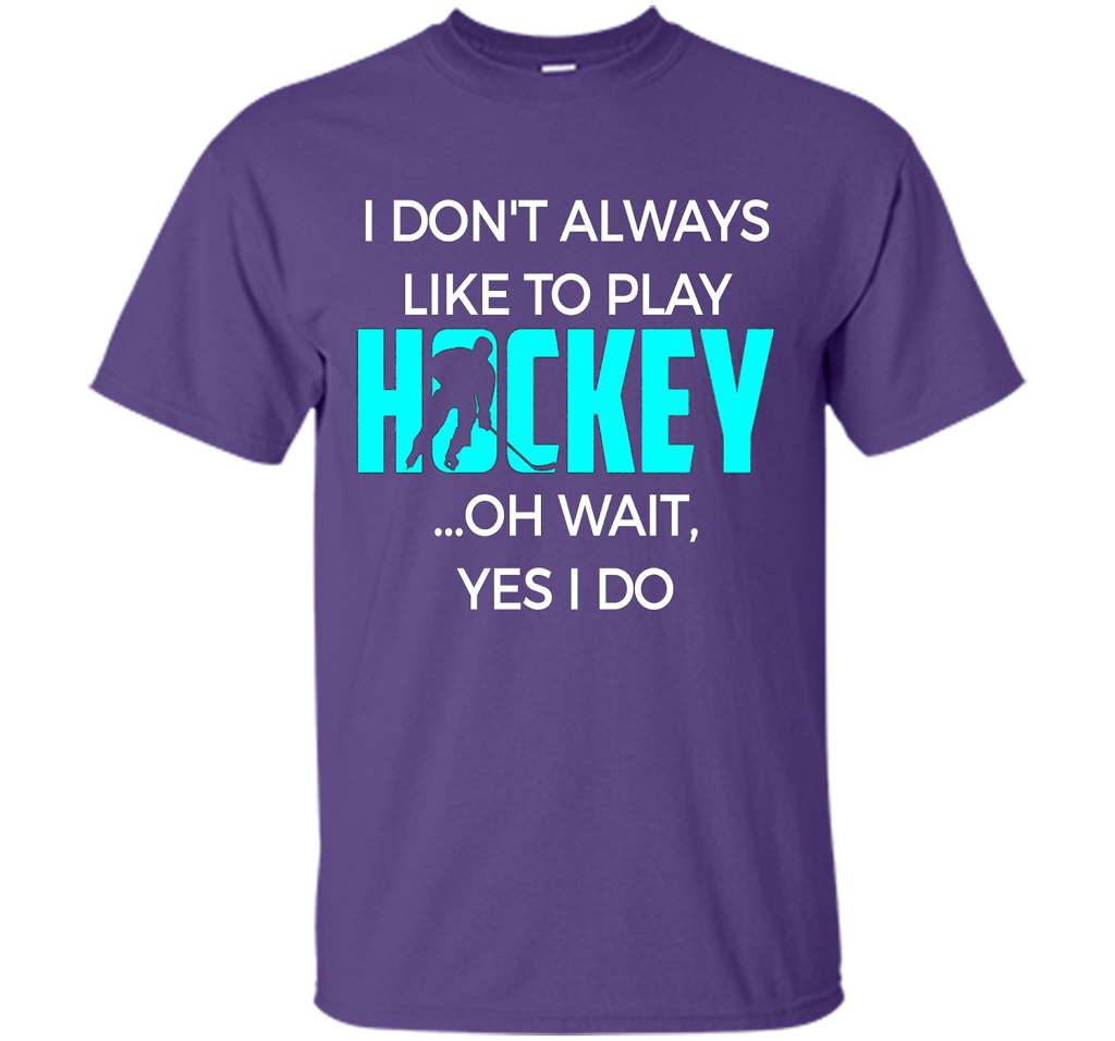 Hockey T-shirt I Don't Always Like To Play Hockey Oh Wait Yes Purple