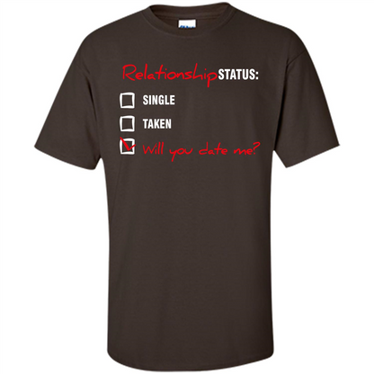 Relationship Status T-shirt Single, Taken, Will You Date Me Dark Chocolate