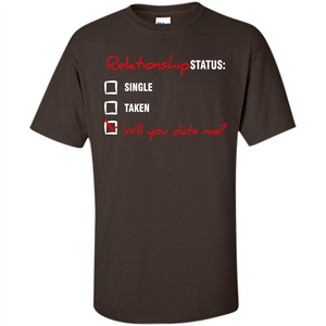 Relationship Status T-shirt Single, Taken, Will You Date Me