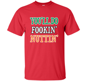 You'll Do Fookin Nuttin T-shirt