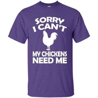 Chicken T-shirt Sorry I Cant My Chickens Need Me