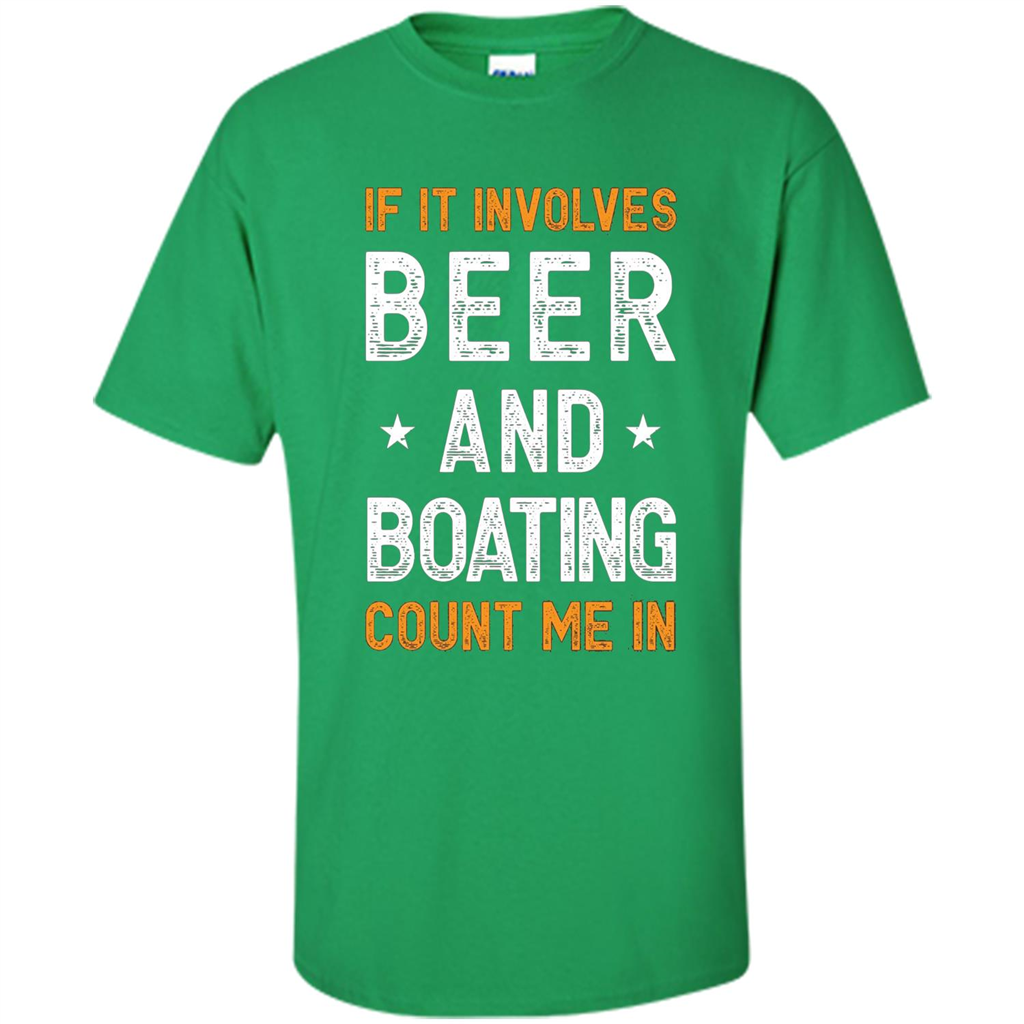 Beer T-shirt If It Involves Beer and Boating Count Me In Irish Green