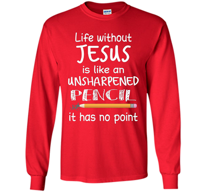 Christian T-shirt Life Without Jesus Is Like An Unsharpened Pencil fun T-shirt Red