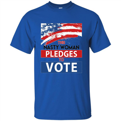 This Nasty Woman Vote Pledges To Vote T-shirt Royal