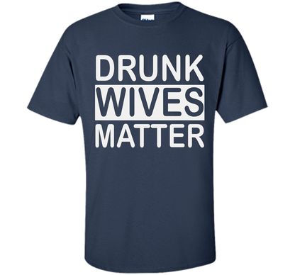 Wife T-shirt Drunk Wives Matter T-shirt Navy