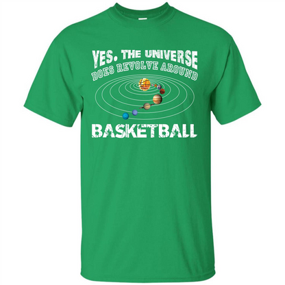 Basketball T-shirt Yes The Universe Does Revolve Around Basketball Irish Green