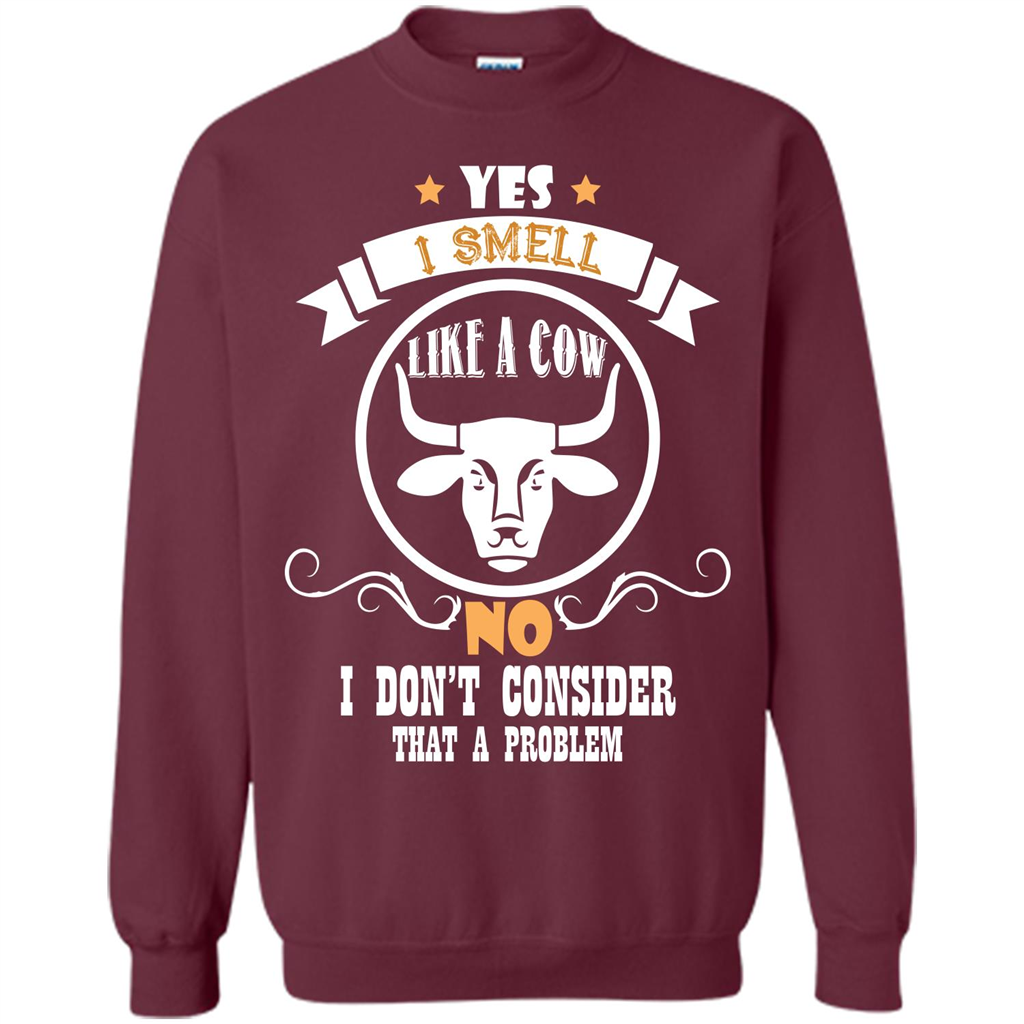 Cow Lover T-shirt I Smell Like A Cow No I Donäó»t Consider That A Problem Maroon