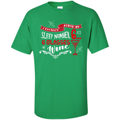 Wine T-shirt I Finally Found My Sleep Number Its 6 6 glasses Of Wine Irish Green