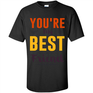 You're My Best Friend T-Shirt