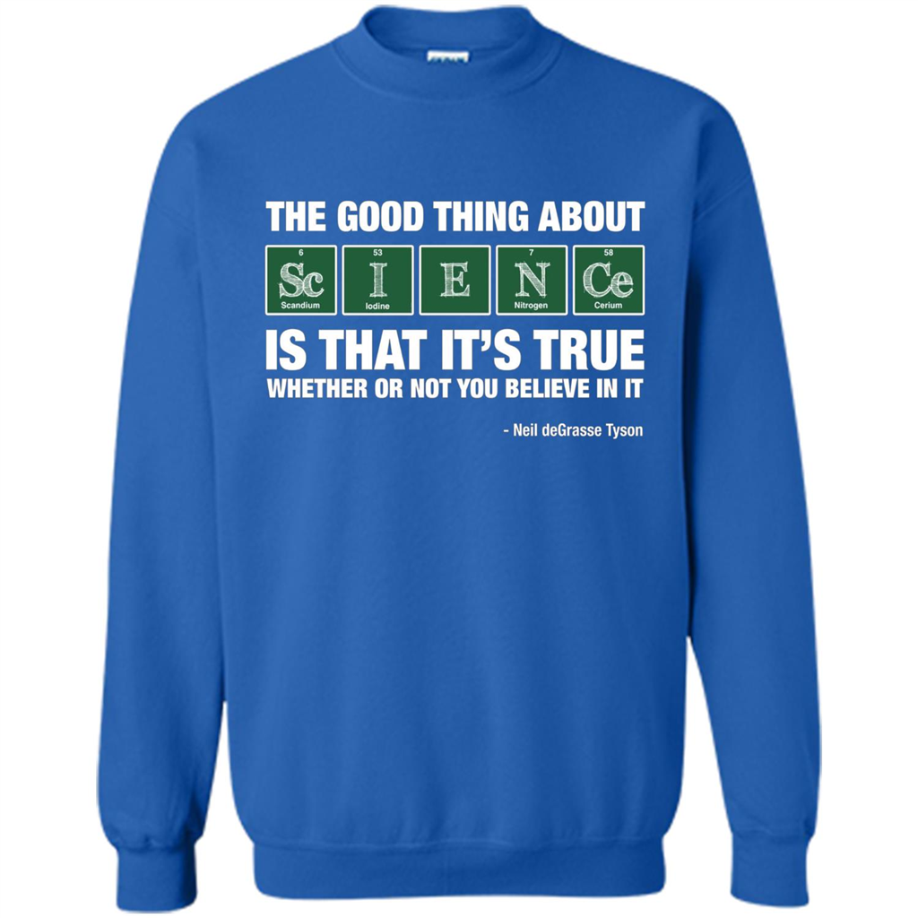 The Good Thing About Science Is That It's True Whether Or Not You Believe In It T-shirt Royal