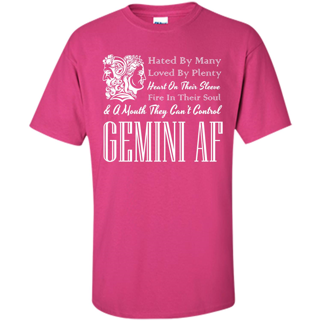 Gemini Af T-shirt Hated By Many Loved By Plenty Heart On Thier Sleeve Fire In Thier Soul A Mouth They Can't Control