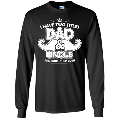 Daddy T-shirt I Have Two Titles Dad _ Uncle And I Rock Them Both Black