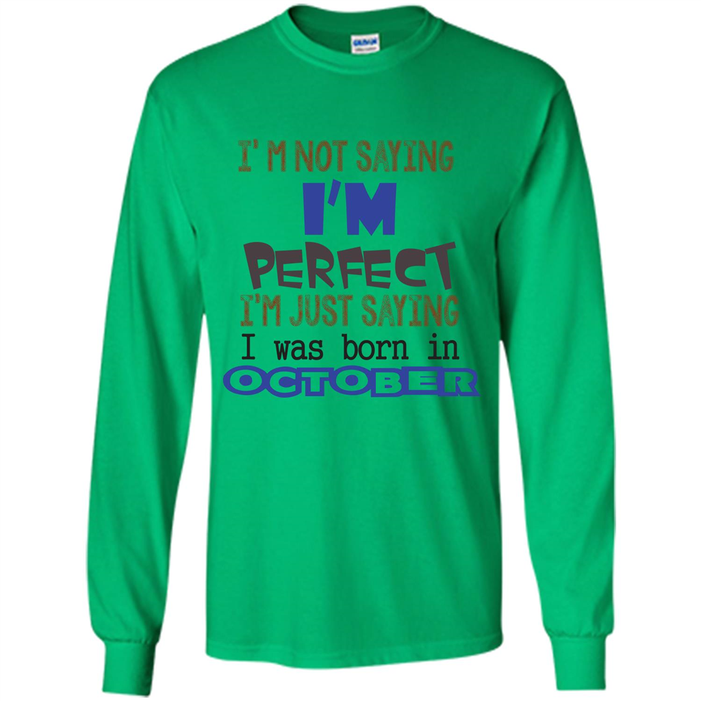 I'm Not Saying I Am Perfect I'M Just Saying I Was Born In October Irish Green