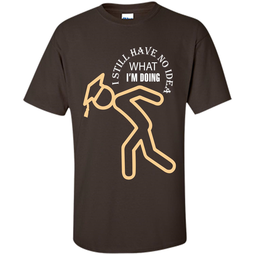 Funny Graduation T-shirt I Still Have No Idea What I‰۪m Doing Dark Chocolate