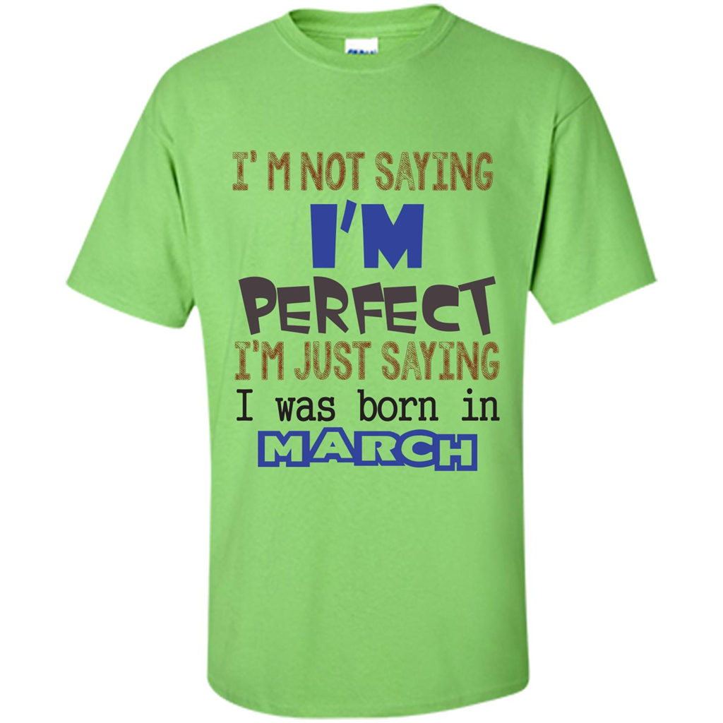 I'M Not Saying I Am Perfect I'M Just Saying I Was Born In March Lime