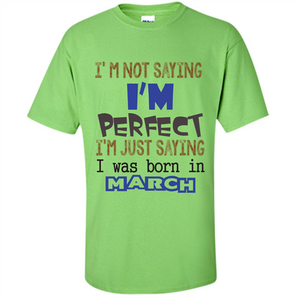 I'M Not Saying I Am Perfect I'M Just Saying I Was Born In March Lime