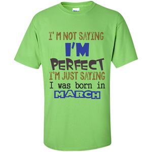 I'M Not Saying I Am Perfect I'M Just Saying I Was Born In March