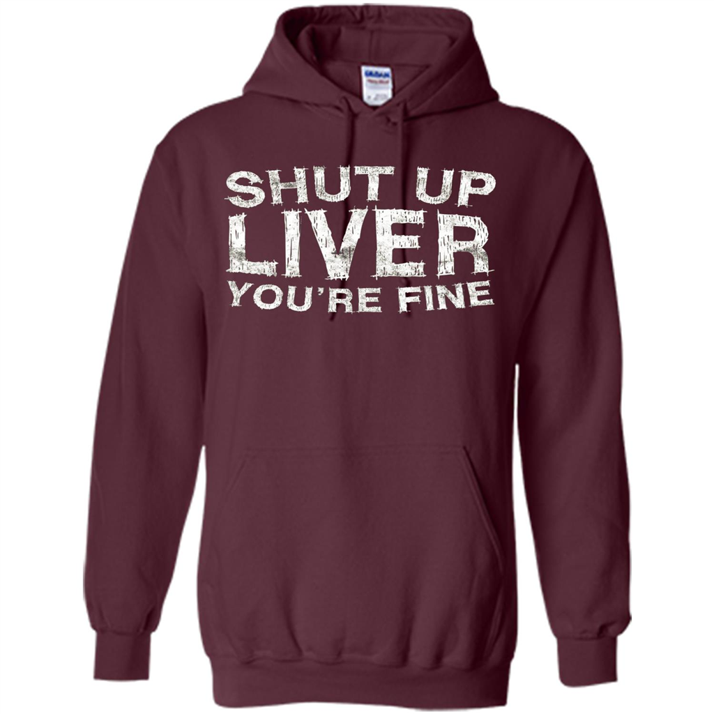Funny Drinking T-shirt Shut Up Liver You're Fine T-Shirt Maroon