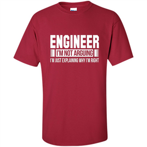 Engineer I'm Not Arguing T-shirt