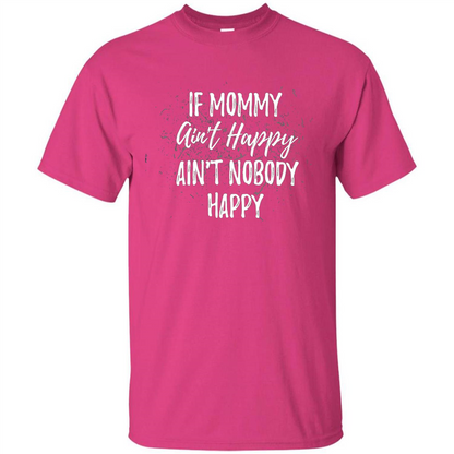 Mommy Gift T-shirt If Momma Ain't Happy Ain't Nobody Happy Heliconia