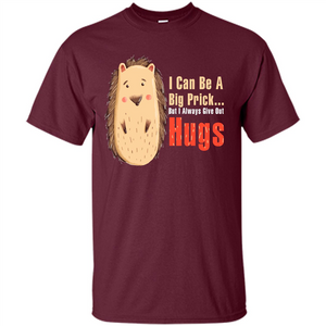 Cute Porcupine. I Can Be A Big Prick But I Always Give Out Hugs T-shirt