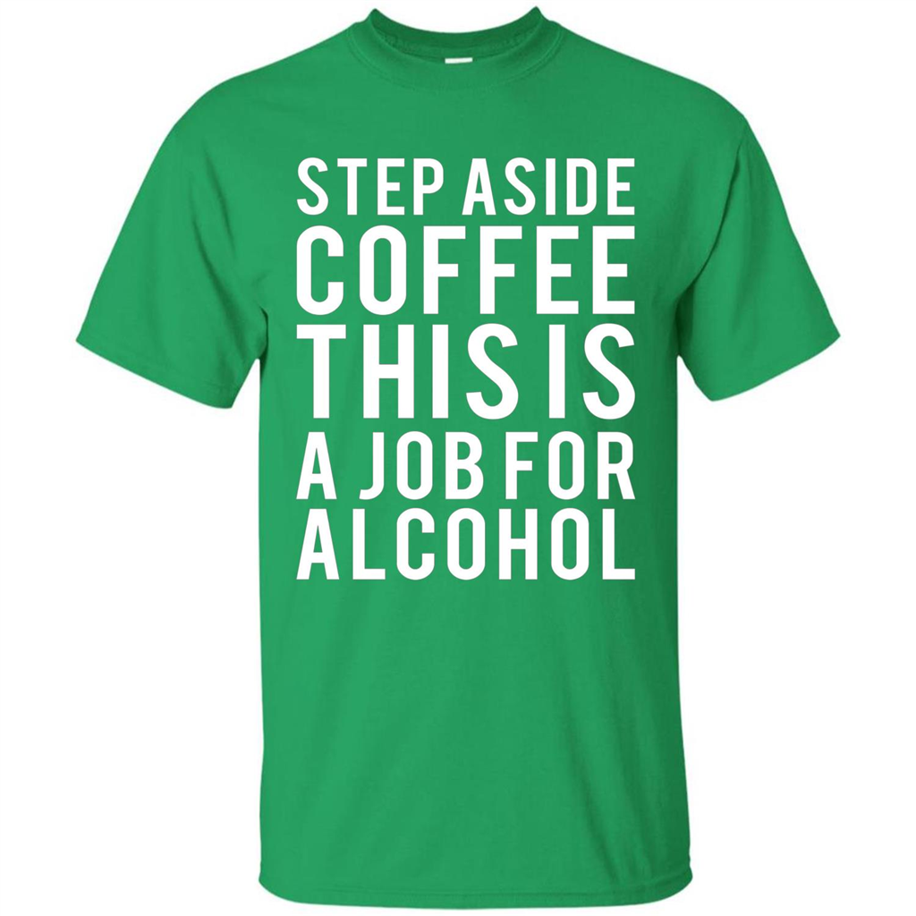 Step Aside Coffee This Is A Job For Alcohol T-Shirt Irish Green