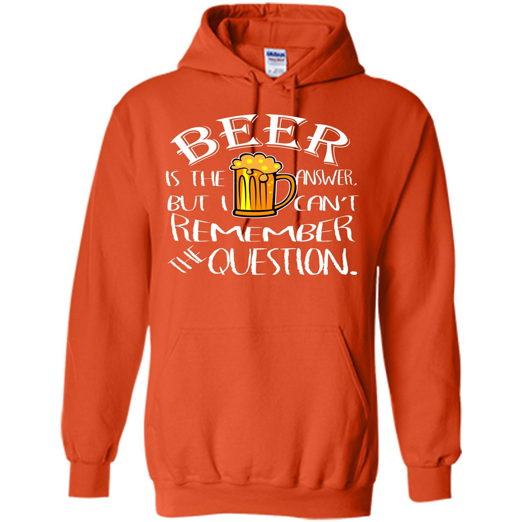 Beer T-shirt Is The Answer But I Cant Remember the Question Orange