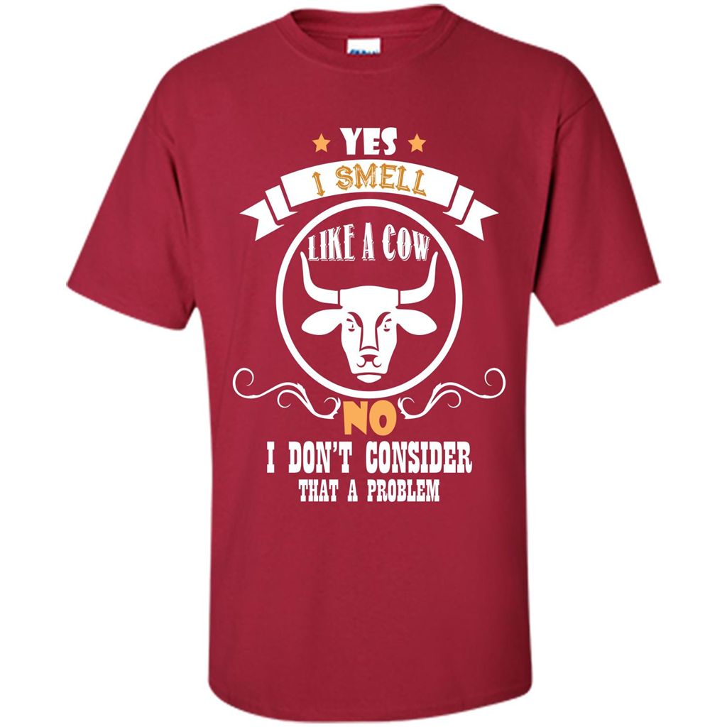Cow Lover T-shirt I Smell Like A Cow No I Donäó»t Consider That A Problem Cardinal