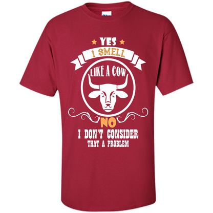 Cow Lover T-shirt I Smell Like A Cow No I Donäó»t Consider That A Problem Cardinal