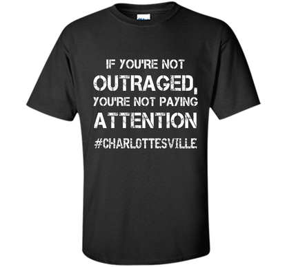 If You're Not Outraged You're Not Paying Attention T-shirt Black