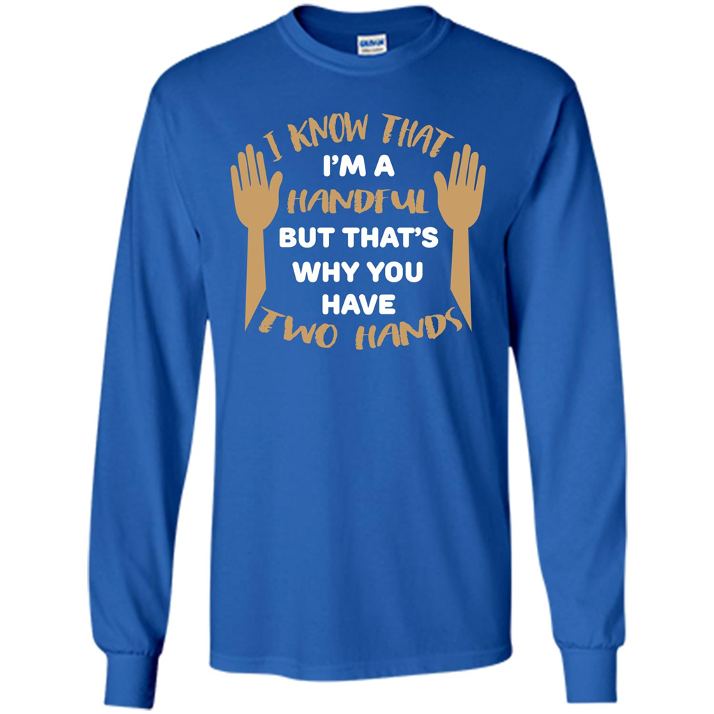Handful T-shirt I Know that I'm Handful But That's Why You Have Two Hands Royal